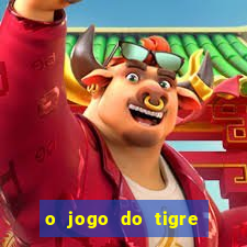 o jogo do tigre da dinheiro